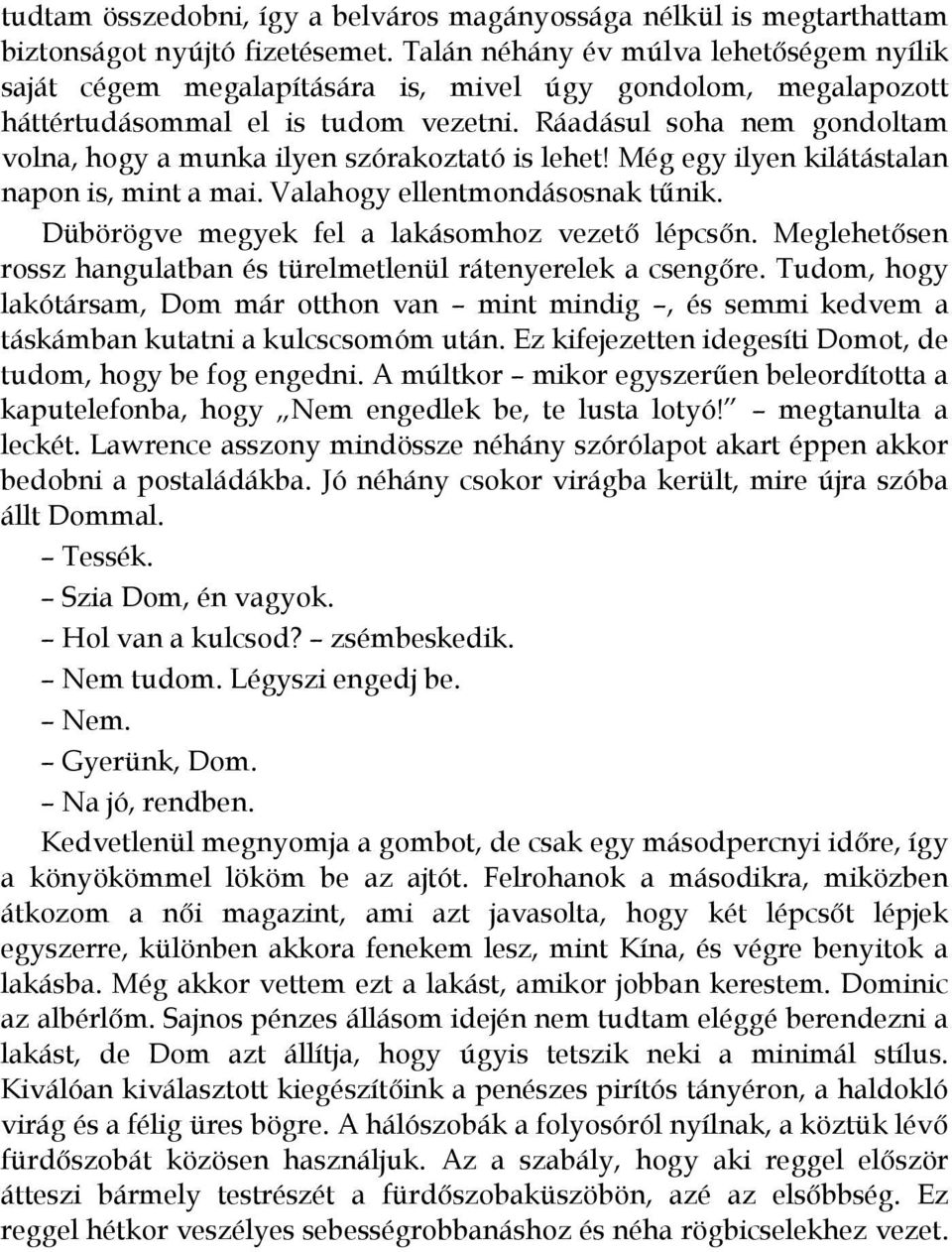 Ráadásul soha nem gondoltam volna, hogy a munka ilyen szórakoztató is lehet! Még egy ilyen kilátástalan napon is, mint a mai. Valahogy ellentmondásosnak tőnik.