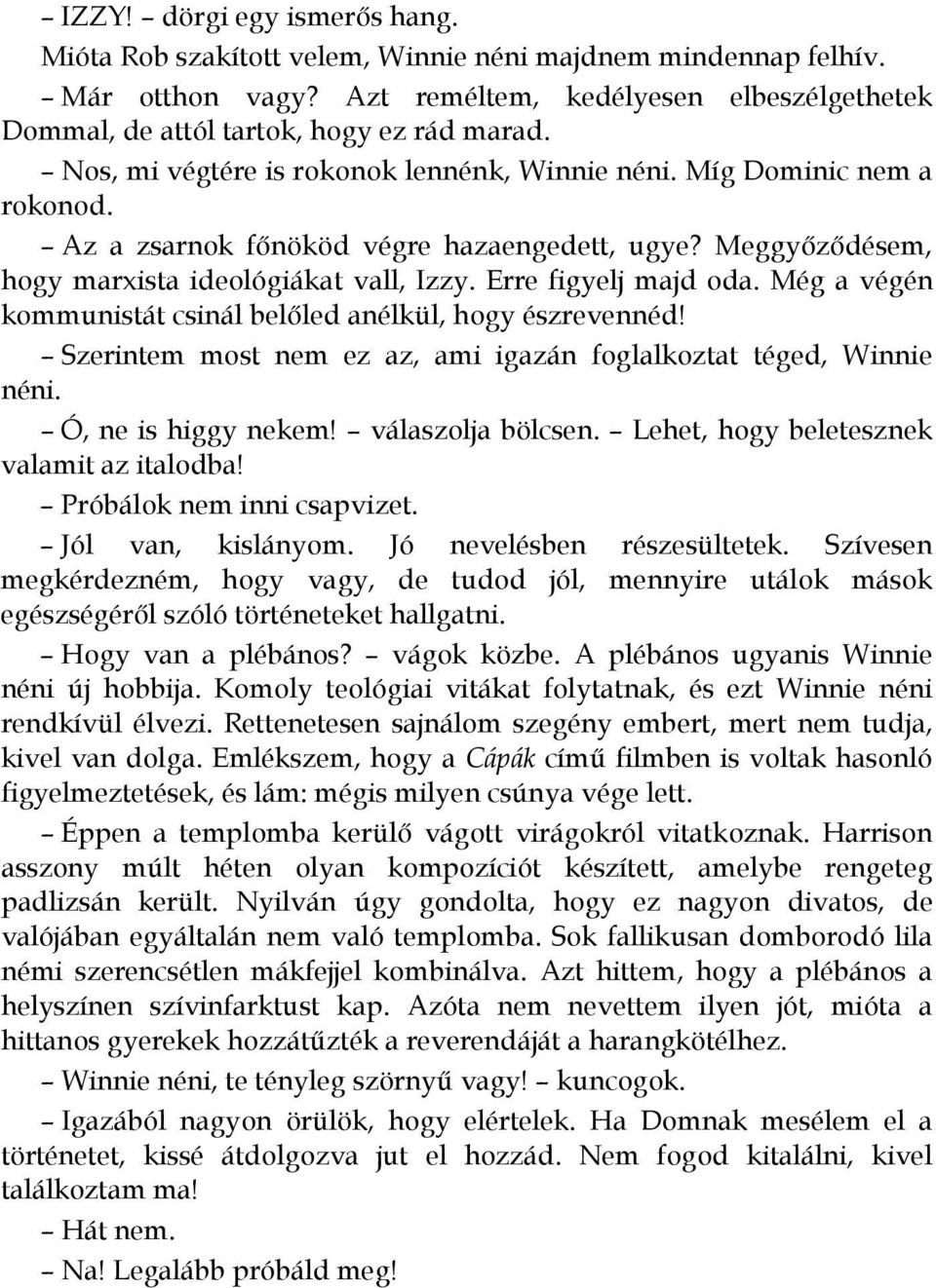 Még a végén kommunistát csinál belıled anélkül, hogy észrevennéd! Szerintem most nem ez az, ami igazán foglalkoztat téged, Winnie néni. Ó, ne is higgy nekem! válaszolja bölcsen.