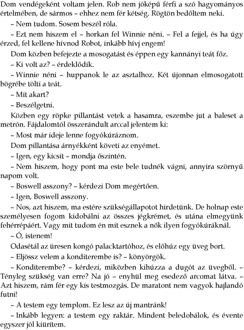 érdeklıdik. Winnie néni huppanok le az asztalhoz. Két újonnan elmosogatott bögrébe tölti a teát. Mit akart? Beszélgetni. Közben egy röpke pillantást vetek a hasamra, eszembe jut a baleset a metrón.