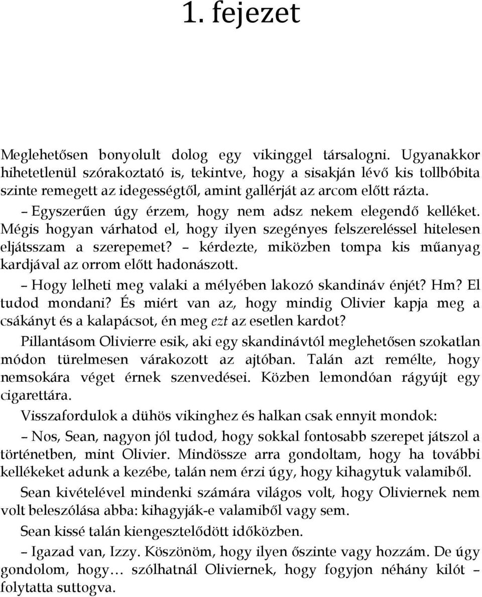 Egyszerően úgy érzem, hogy nem adsz nekem elegendı kelléket. Mégis hogyan várhatod el, hogy ilyen szegényes felszereléssel hitelesen eljátsszam a szerepemet?