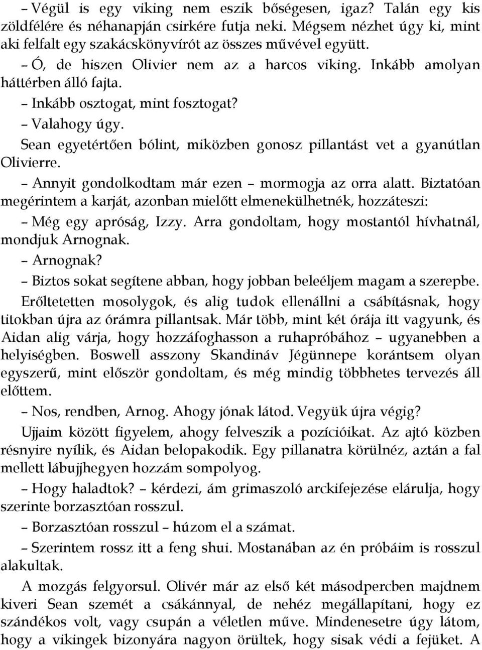 Sean egyetértıen bólint, miközben gonosz pillantást vet a gyanútlan Olivierre. Annyit gondolkodtam már ezen mormogja az orra alatt.