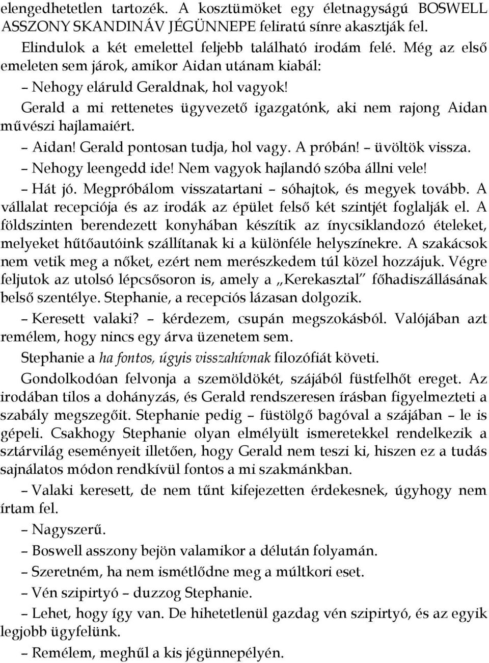 A próbán! üvöltök vissza. Nehogy leengedd ide! Nem vagyok hajlandó szóba állni vele! Hát jó. Megpróbálom visszatartani sóhajtok, és megyek tovább.