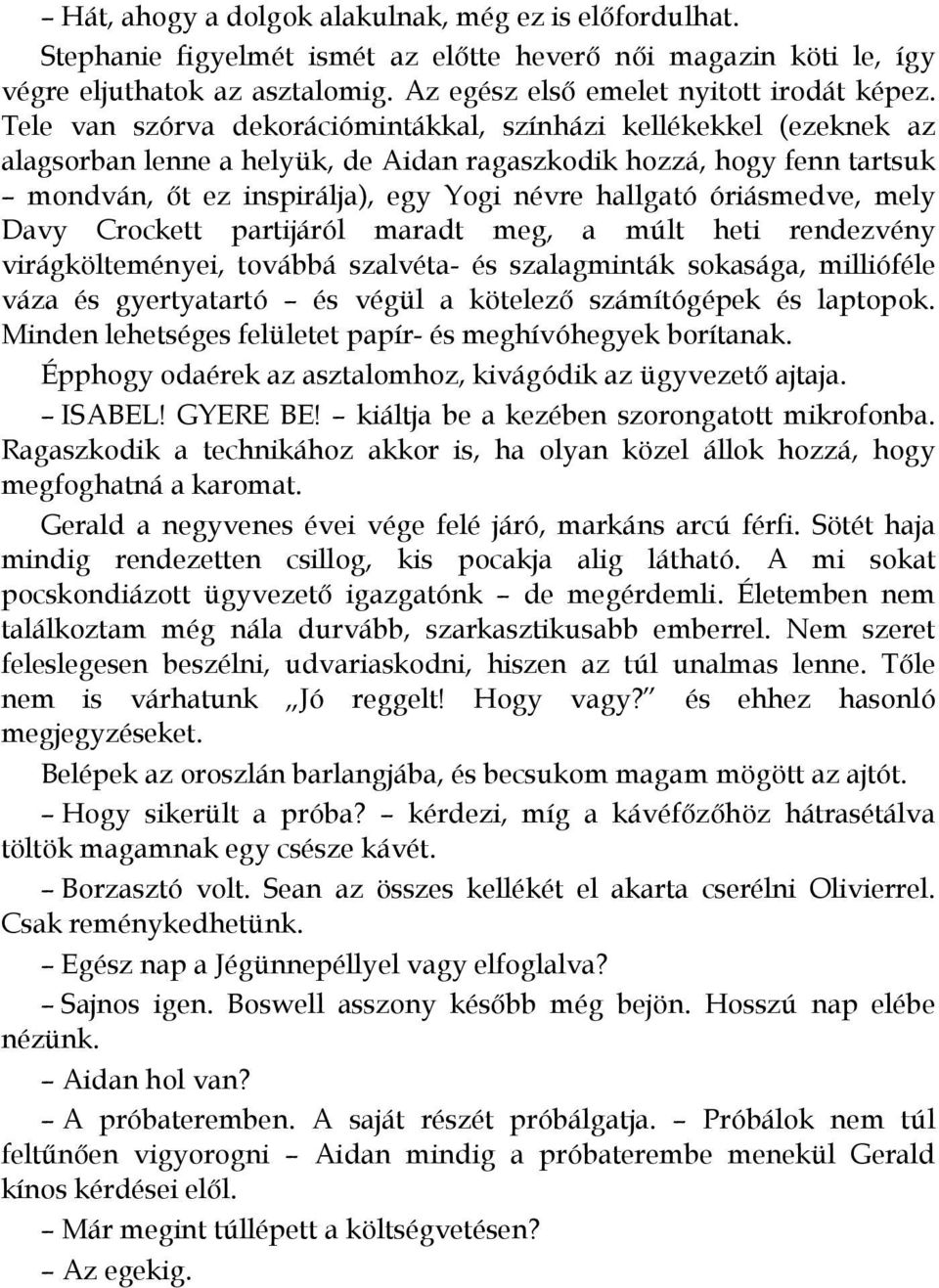 óriásmedve, mely Davy Crockett partijáról maradt meg, a múlt heti rendezvény virágkölteményei, továbbá szalvéta- és szalagminták sokasága, millióféle váza és gyertyatartó és végül a kötelezı