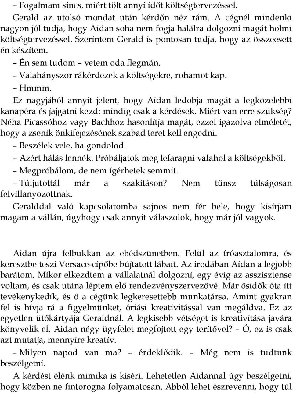 Én sem tudom vetem oda flegmán. Valahányszor rákérdezek a költségekre, rohamot kap. Hmmm.