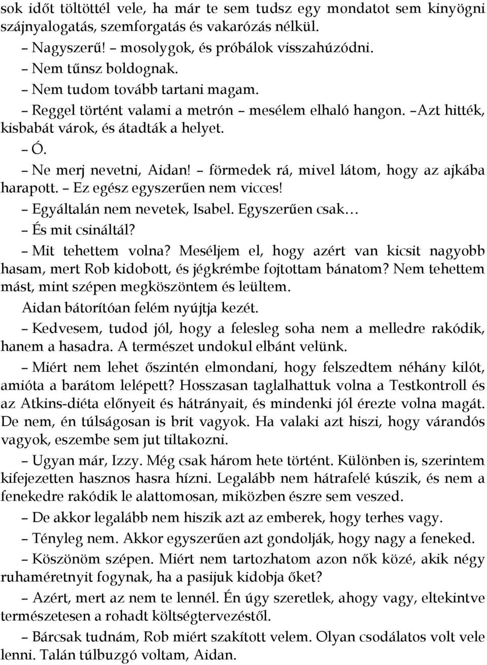 förmedek rá, mivel látom, hogy az ajkába harapott. Ez egész egyszerően nem vicces! Egyáltalán nem nevetek, Isabel. Egyszerően csak És mit csináltál? Mit tehettem volna?