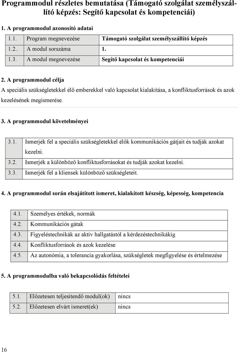 A programmodul célja A speciális szükségletekkel élő emberekkel való kapcsolat kialakítása, a konfliktusforrások és azok kezelésének megismerése. 3. A programmodul követelményei 3.1.