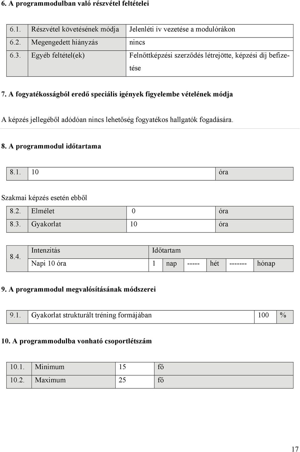 A fogyatékosságból eredő speciális igények figyelembe vételének módja A képzés jellegéből adódóan nincs lehetőség fogyatékos hallgatók fogadására. 8. A programmodul időtartama 8.1.