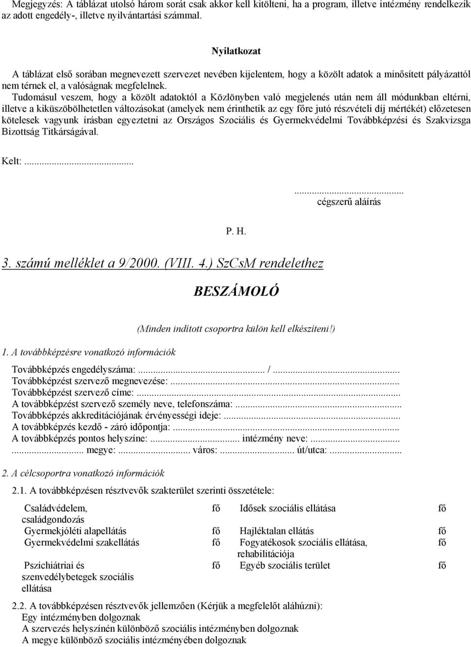 Tudomásul veszem, hogy a közölt adatoktól a Közlönyben való megjelenés után nem áll módunkban eltérni, illetve a kiküszöbölhetetlen változásokat (amelyek nem érinthetik az egy főre jutó részvételi