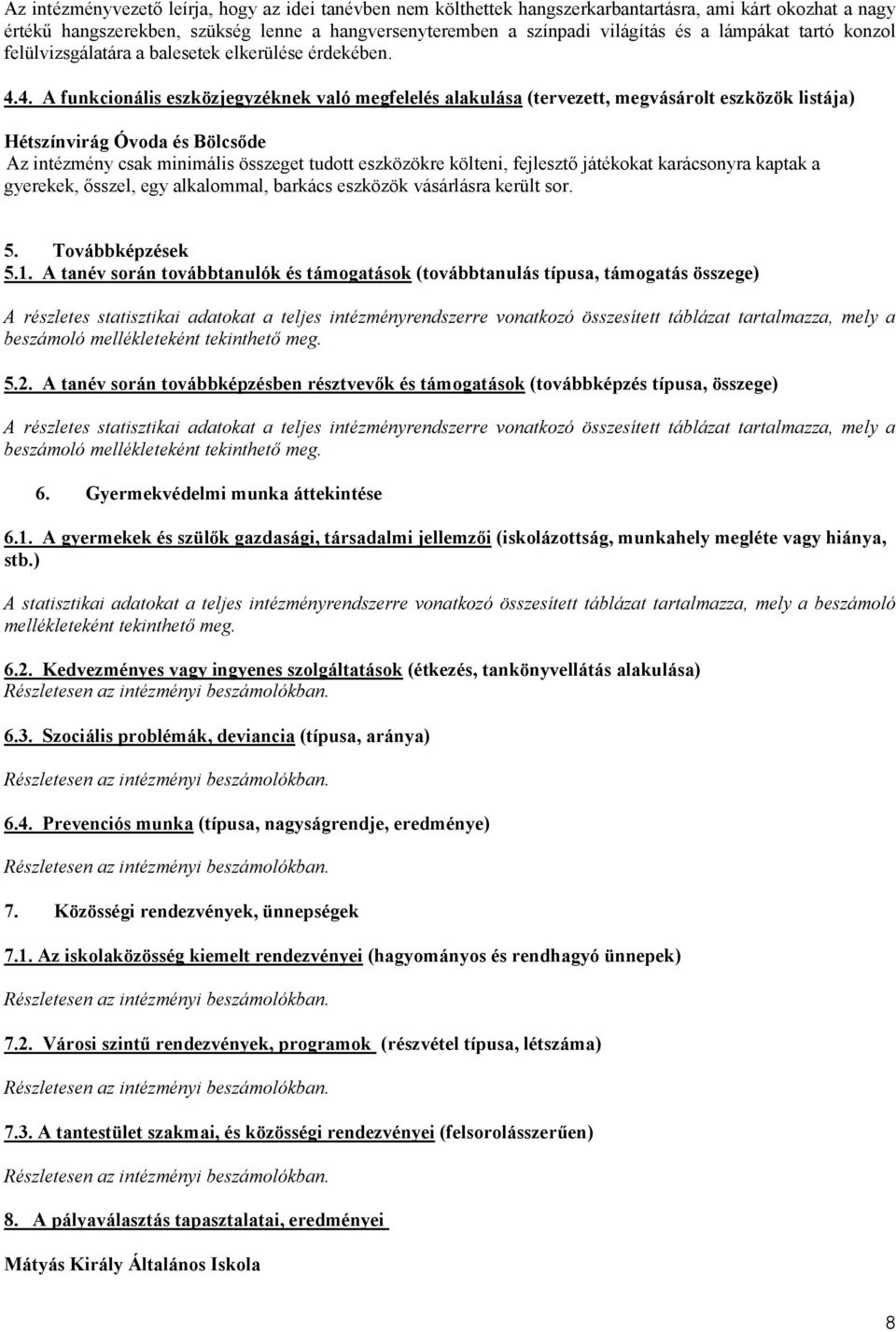 4. funkcionális eszközjegyzéknek való megfelelés alakulása (tervezett, megvásárolt eszközök listája) z intézmény csak minimális összeget tudott eszközökre költeni, fejlesztı játékokat karácsonyra