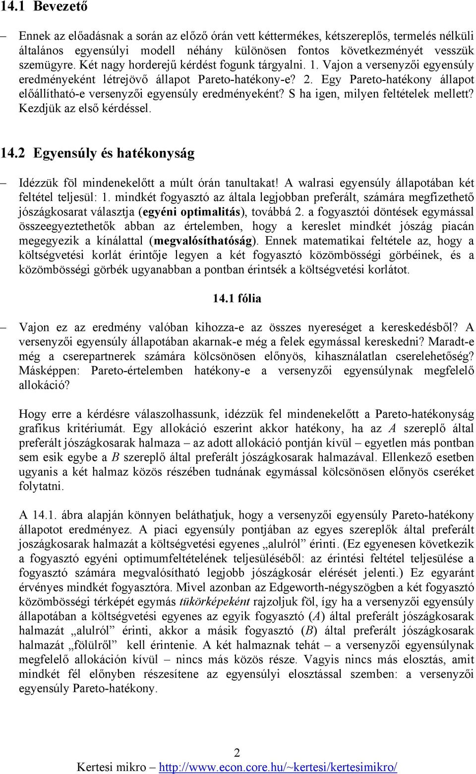 . Egy Pareto-hatékony állapot előállítható-e versenyzői egyensúly eredményeként? S ha igen, milyen feltételek mellett? Kezdjük az első kérdéssel. 4.