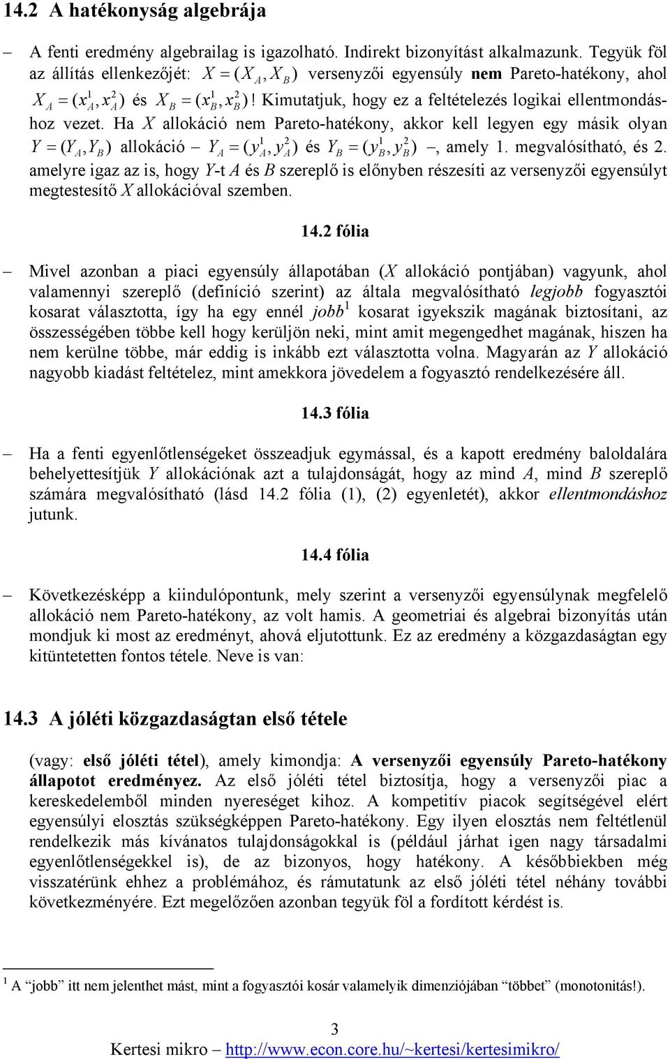 Ha X allokáció nem Pareto-hatékony, akkor kell legyen egy másik olyan Y = ( Y, Y ) allokáció (, ) és (, Y ) = y y Y = y y, amely. megvalósítható, és.