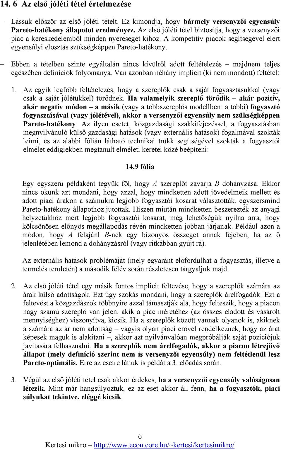 Ebben a tételben szinte egyáltalán nincs kívülről adott feltételezés majdnem teljes egészében definíciók folyománya. Van azonban néhány implicit (ki nem mondott) feltétel:.