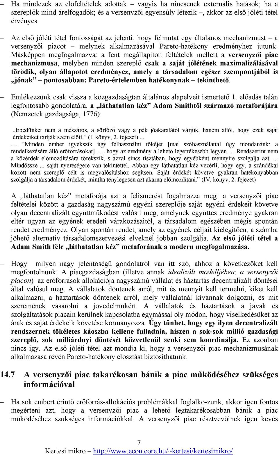 Másképpen megfogalmazva: a fent megállapított feltételek mellett a versenyzői piac mechanizmusa, melyben minden szereplő csak a saját jólétének maximalizálásával törődik, olyan állapotot eredményez,