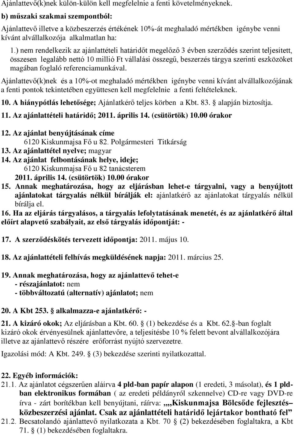 ) nem rendelkezik az ajánlattételi határidőt megelőző 3 évben szerződés szerint teljesített, összesen legalább nettó 10 millió Ft vállalási összegű, beszerzés tárgya szerinti eszközöket magában