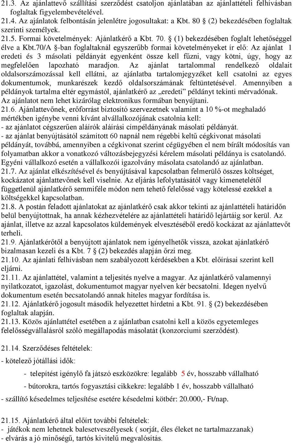 70/A -ban foglaltaknál egyszerűbb formai követelményeket ír elő: Az ajánlat 1 eredeti és 3 másolati példányát egyenként össze kell fűzni, vagy kötni, úgy, hogy az megfelelően lapozható maradjon.
