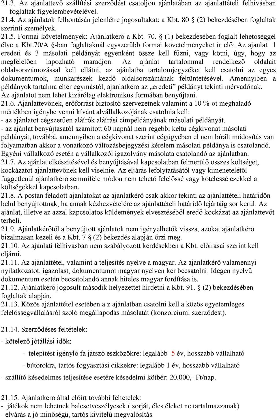 70/A -ban foglaltaknál egyszerűbb formai követelményeket ír elő: Az ajánlat 1 eredeti és 3 másolati példányát egyenként össze kell fűzni, vagy kötni, úgy, hogy az megfelelően lapozható maradjon.