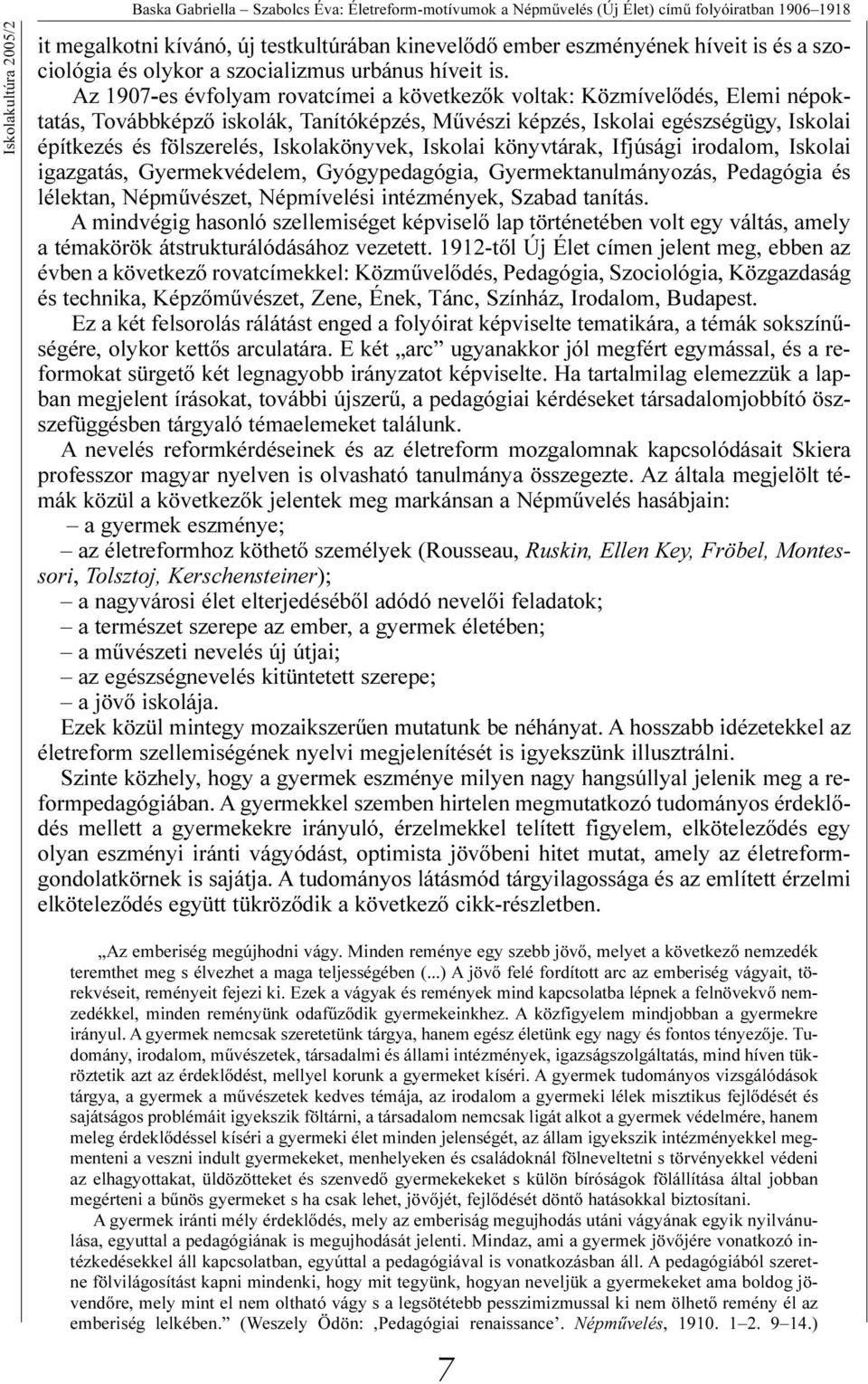 Az 1907-es évfolyam rovatcímei a következõk voltak: Közmívelõdés, Elemi népoktatás, Továbbképzõ iskolák, Tanítóképzés, Mûvészi képzés, Iskolai egészségügy, Iskolai építkezés és fölszerelés,