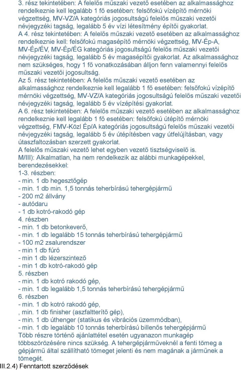 rész tekintetében: A felelős műszaki vezető esetében az alkalmassághoz rendelkeznie kell: felsőfokú magasépítő mérnöki végzettség, MV-Ép-A, MV-Ép/ÉV, MV-Ép/ÉG kategóriás jogosultságú felelős műszaki