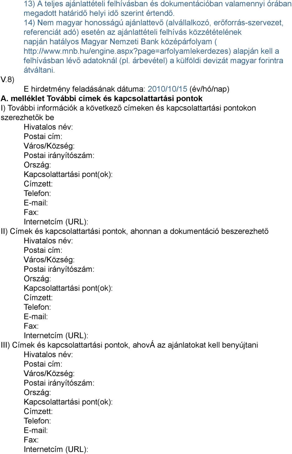 http://www.mnb.hu/engine.aspx?page=arfolyamlekerdezes) alapján kell a felhívásban lévő adatoknál (pl. árbevétel) a külföldi devizát magyar forintra átváltani. V.