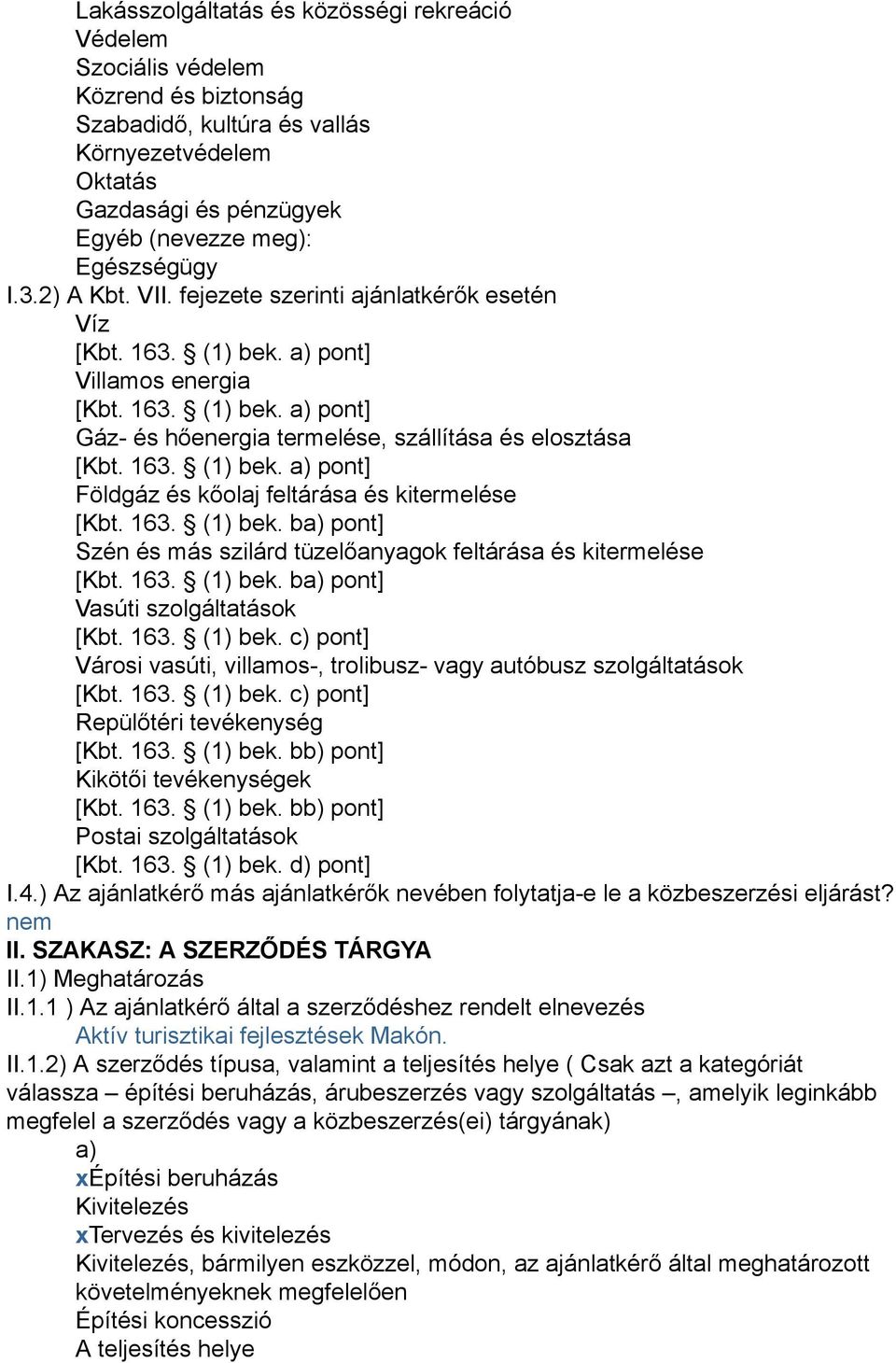 163. (1) bek. ba) pont] Szén és más szilárd tüzelőanyagok feltárása és kitermelése [Kbt. 163. (1) bek. ba) pont] Vasúti szolgáltatások [Kbt. 163. (1) bek. c) pont] Városi vasúti, villamos-, trolibusz- vagy autóbusz szolgáltatások [Kbt.