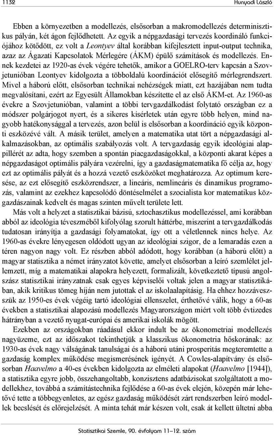 és modellezés. Ennek kezdetei az 1920-as évek végére tehetők, amikor a GOELRO-terv kapcsán a Szovjetunióban Leontyev kidolgozta a többoldalú koordinációt elősegítő mérlegrendszert.