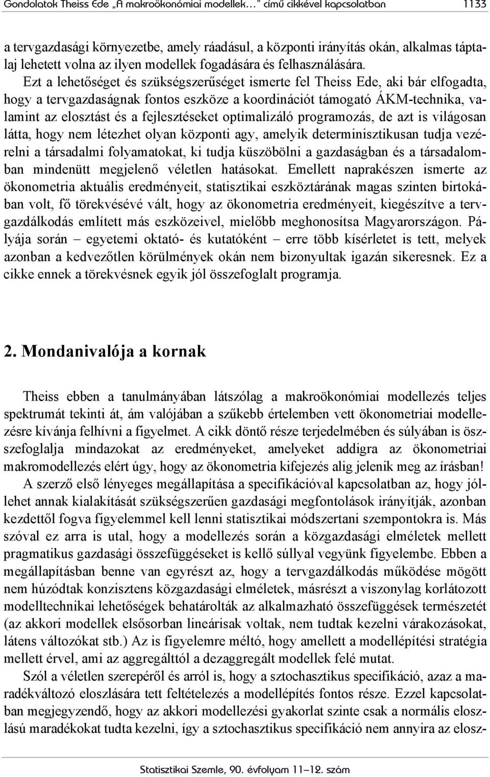 Ezt a lehetőséget és szükségszerűséget ismerte fel Theiss Ede, aki bár elfogadta, hogy a tervgazdaságnak fontos eszköze a koordinációt támogató ÁKM-technika, valamint az elosztást és a fejlesztéseket