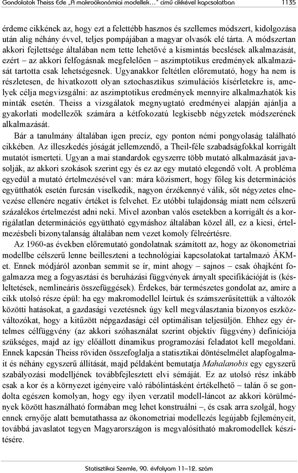 A módszertan akkori fejlettsége általában nem tette lehetővé a kismintás becslések alkalmazását, ezért az akkori felfogásnak megfelelően aszimptotikus eredmények alkalmazását tartotta csak