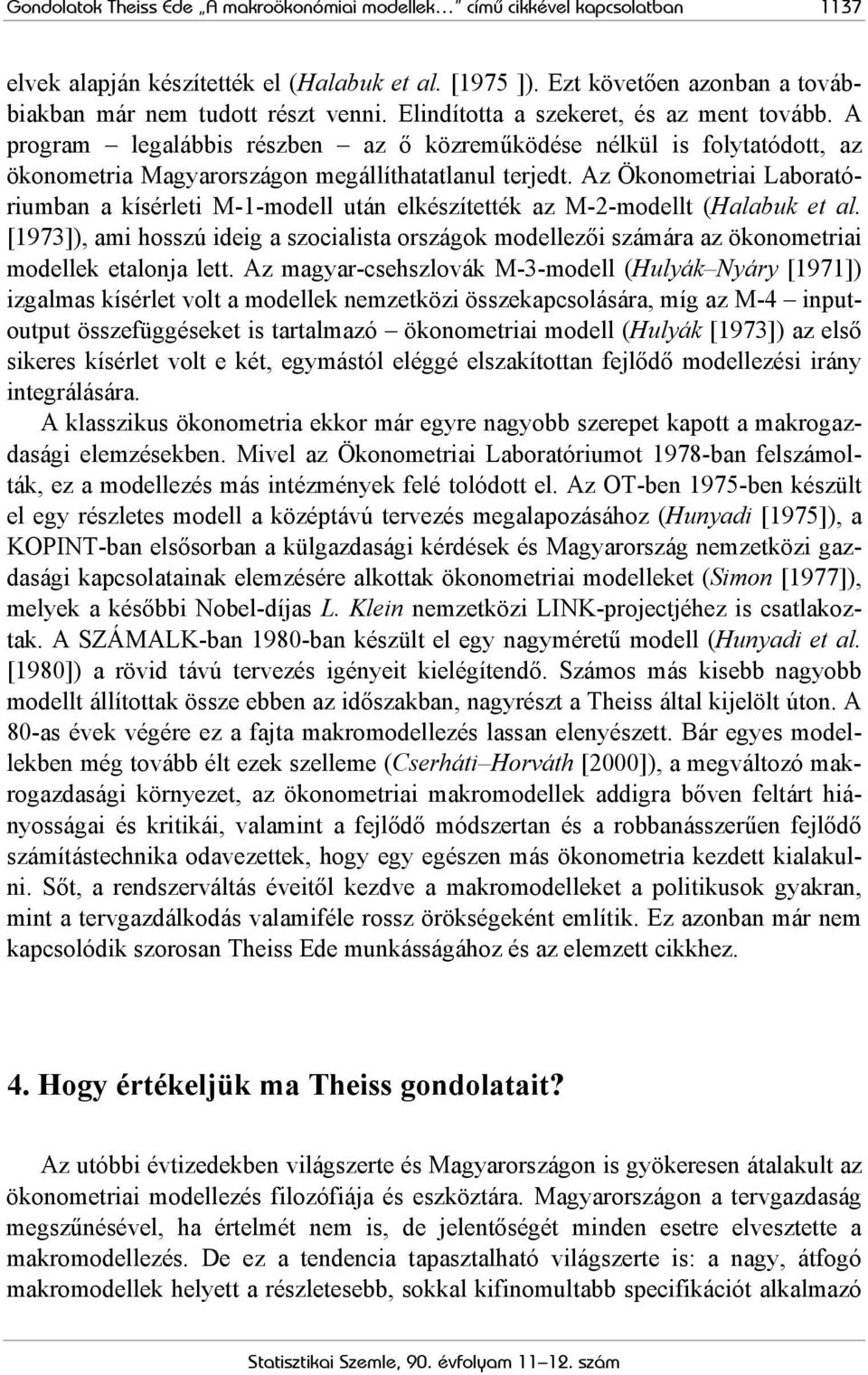 Az Ökonometriai Laboratóriumban a kísérleti M-1-modell után elkészítették az M-2-modellt (Halabuk et al.