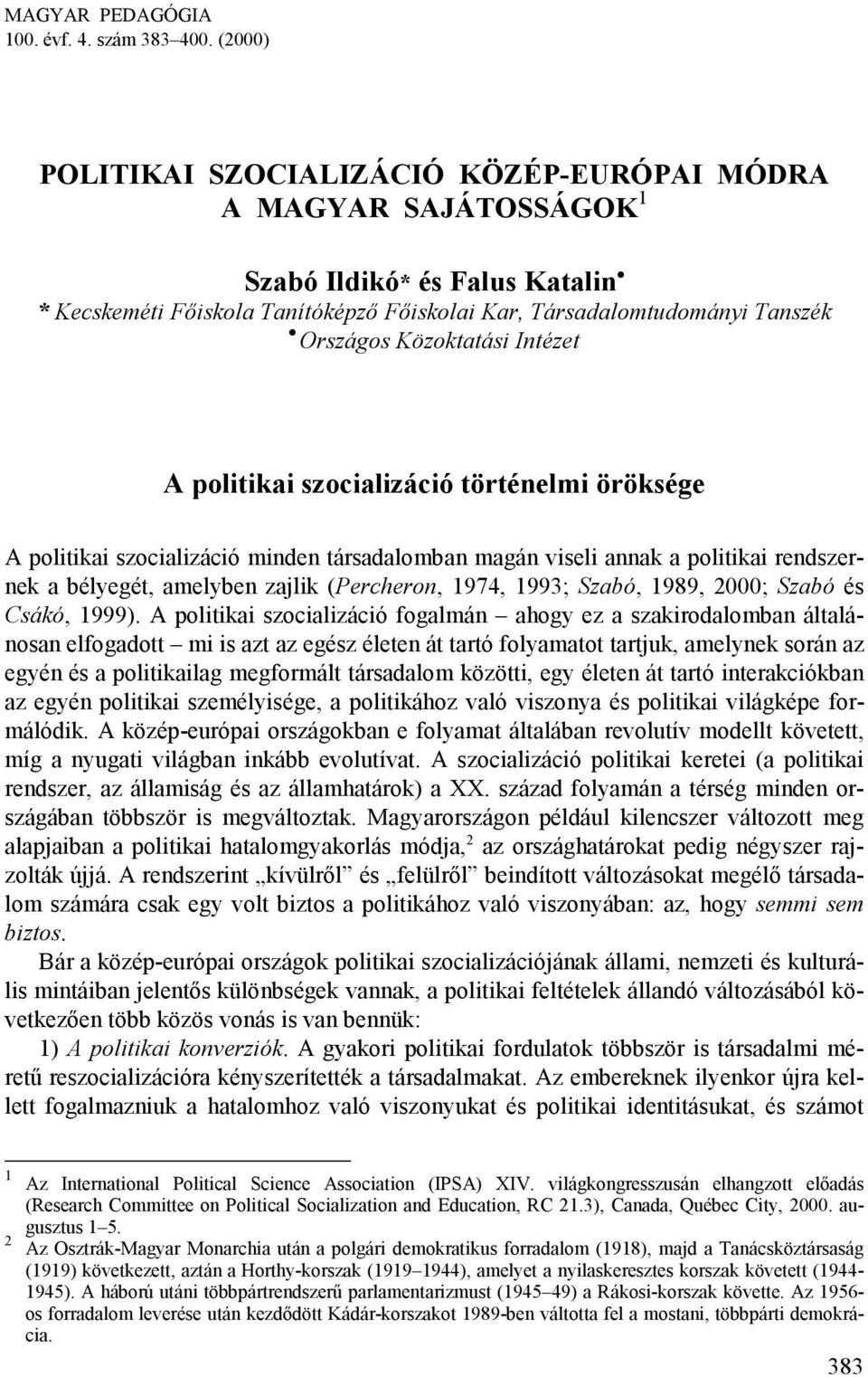 Közoktatási Intézet A politikai szocializáció történelmi öröksége A politikai szocializáció minden társadalomban magán viseli annak a politikai rendszernek a bélyegét, amelyben zajlik (Percheron,