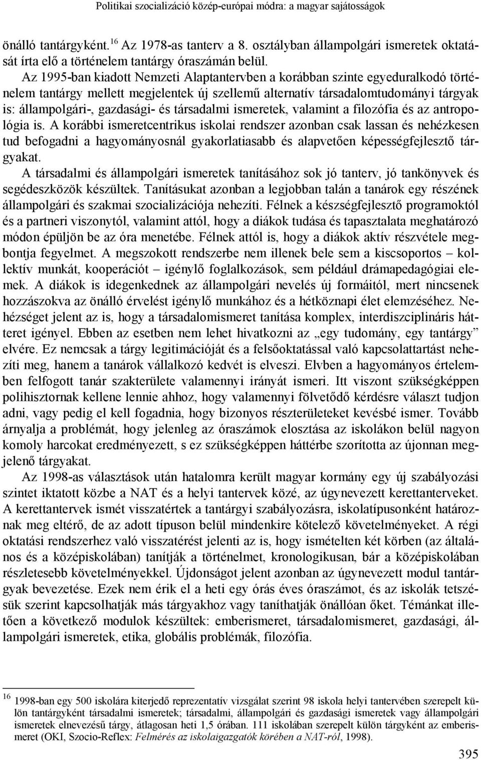 Az 1995-ban kiadott Nemzeti Alaptantervben a korábban szinte egyeduralkodó történelem tantárgy mellett megjelentek új szellemű alternatív társadalomtudományi tárgyak is: állampolgári-, gazdasági- és