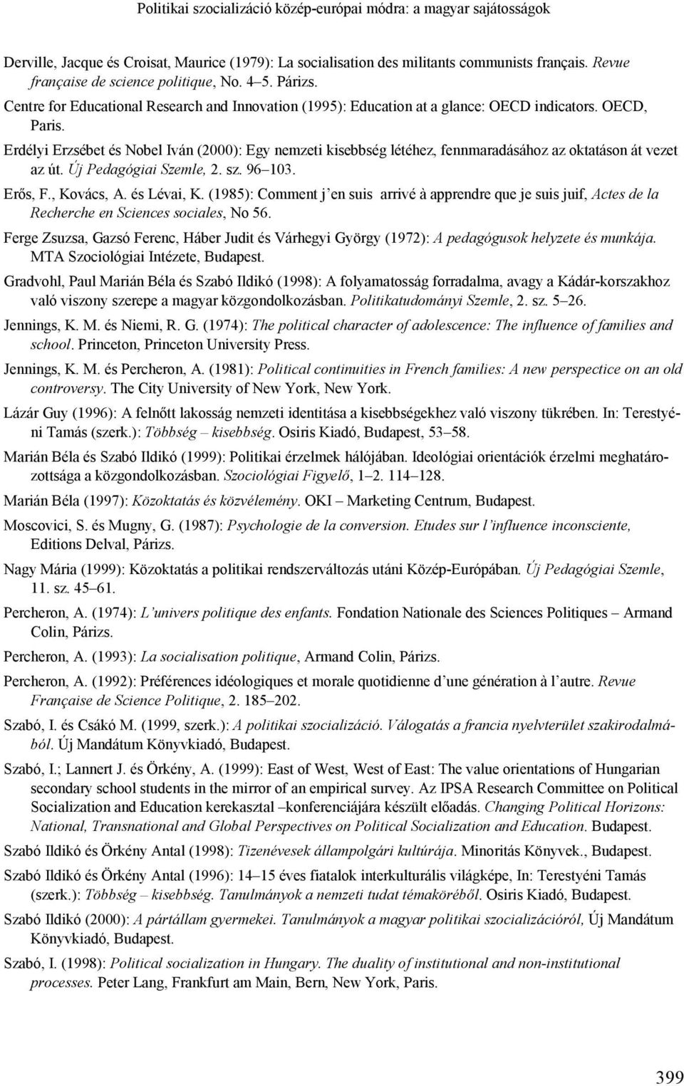 Erdélyi Erzsébet és Nobel Iván (2000): Egy nemzeti kisebbség létéhez, fennmaradásához az oktatáson át vezet az út. Új Pedagógiai Szemle, 2. sz. 96 103. Erős, F., Kovács, A. és Lévai, K.