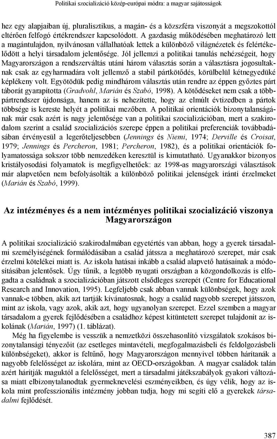 Jól jellemzi a politikai tanulás nehézségeit, hogy Magyarországon a rendszerváltás utáni három választás során a választásra jogosultaknak csak az egyharmadára volt jellemző a stabil pártkötődés,