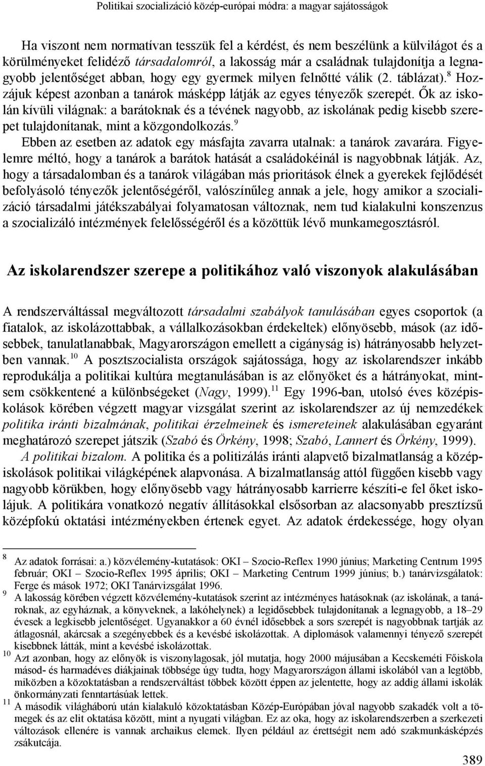 Ők az iskolán kívüli világnak: a barátoknak és a tévének nagyobb, az iskolának pedig kisebb szerepet tulajdonítanak, mint a közgondolkozás.