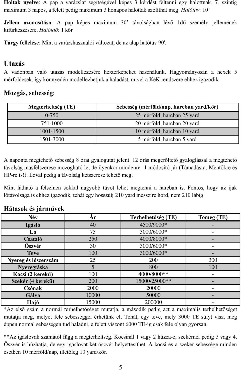 Utazás A vadonban való utazás modellezésére hextérképeket használunk. Hagyományosan a hexek 5 mérföldesek, így könnyedén modellezhetjük a haladást, mivel a KéK rendszere ehhez igazodik.