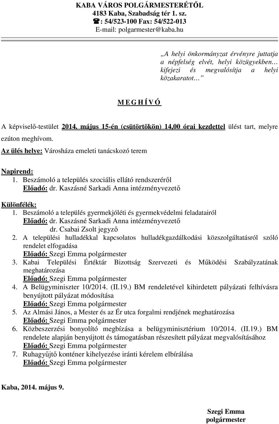 május 15-én (csütörtökön) 14,00 órai kezdettel ülést tart, melyre ezúton meghívom. Az ülés helye: Városháza emeleti tanácskozó terem Napirend: 1.