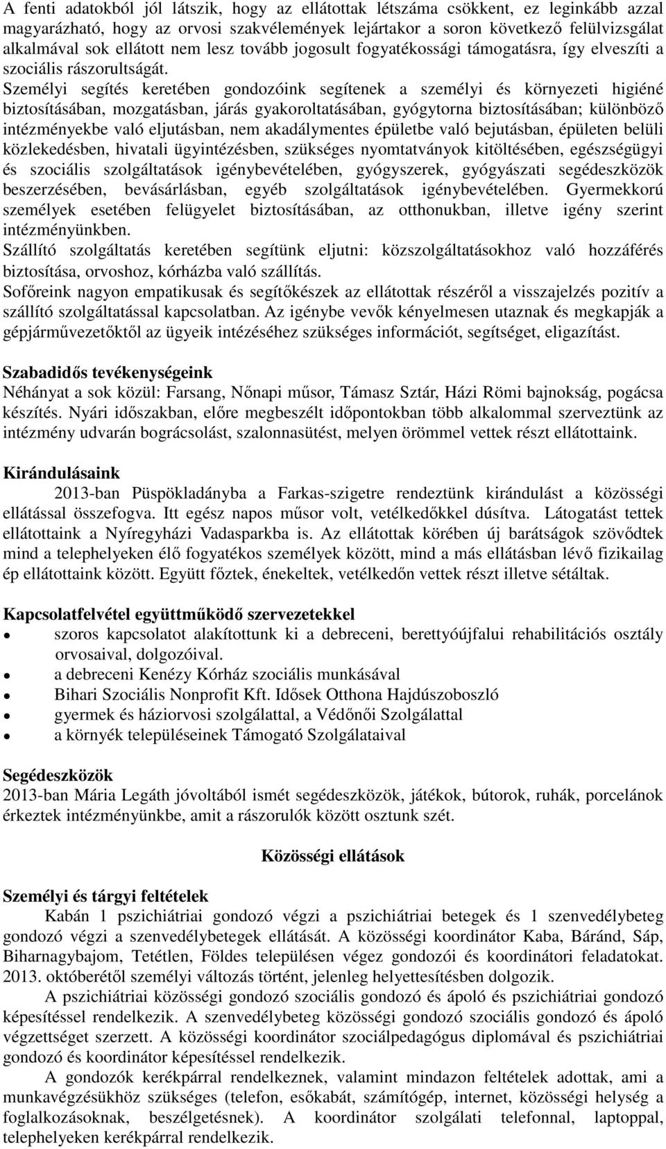 Személyi segítés keretében gondozóink segítenek a személyi és környezeti higiéné biztosításában, mozgatásban, járás gyakoroltatásában, gyógytorna biztosításában; különböző intézményekbe való