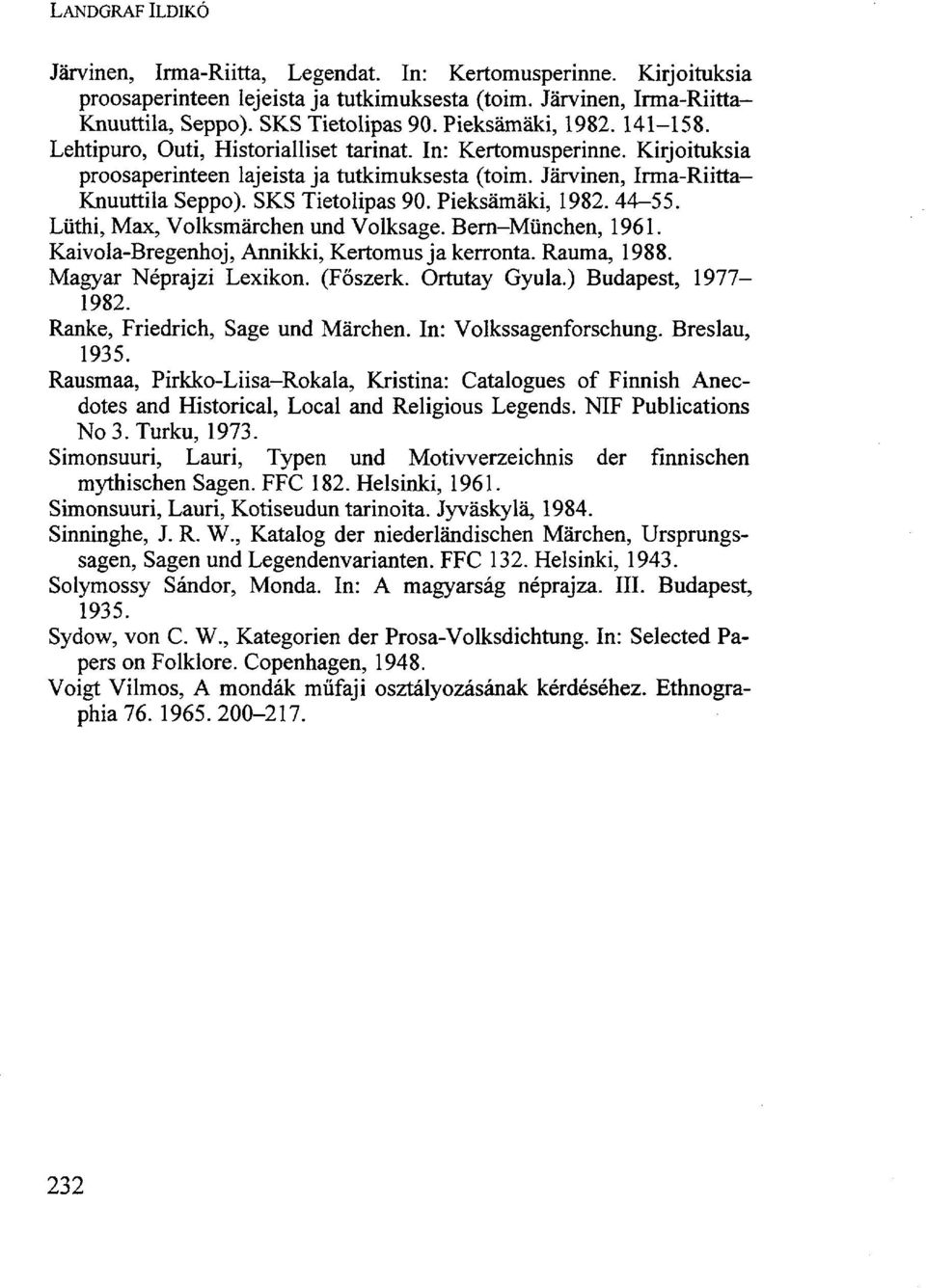 SKS Tietolipas 90. Pieksämäki, 1982. 44-55. Lüthi, Max, Volksmärchen und Volksage. Bern-München, 1961. Kaivola-Bregenhoj, Annikki, Kertomus ja kerronta. Rauma, 1988. Magyar Néprajzi Lexikon. (Főszerk.