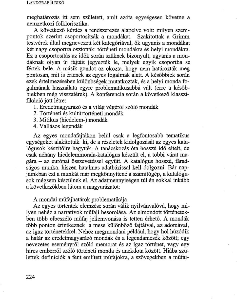 Szakítottak a Grimm testvérek által megnevezett két kategóriával, ők ugyanis a mondákat két nagy csoportra osztották: történeti mondákra és helyi mondákra.