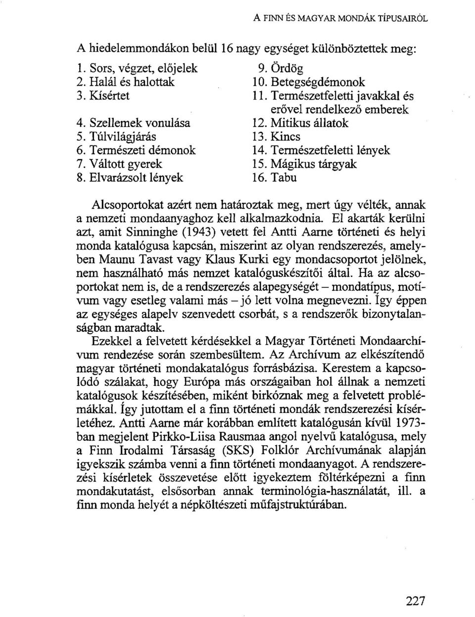 Mágikus tárgyak 8. Elvarázsolt lények 16. Tabu Alcsoportokat azért nem határoztak meg, mert úgy vélték, annak a nemzeti mondaanyaghoz kell alkalmazkodnia.