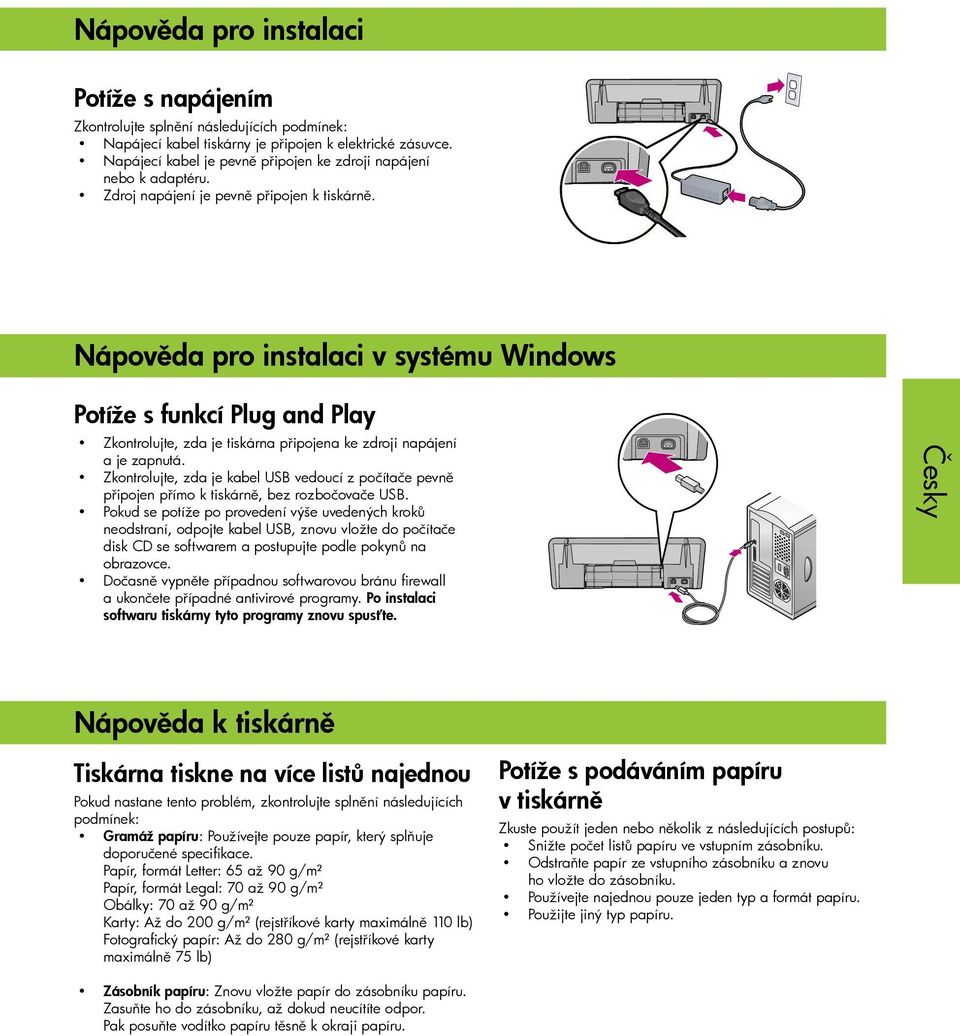 Nápověda pro instalaci v systému Windows Potíže s funkcí Plug and Play Zkontrolujte, zda je tiskárna připojena ke zdroji napájení a je zapnutá.