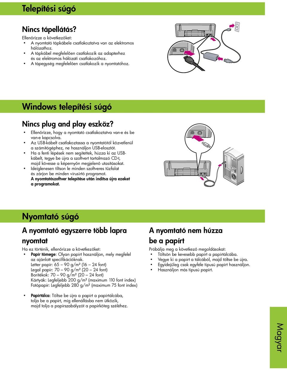 Ellenőrizze, hogy a nyomtató csatlakoztatva van-e és be van-e kapcsolva. Az USB-kábelt csatlakoztassa a nyomtatótól közvetlenül a számítógéphez, ne használjon USB-elosztót.