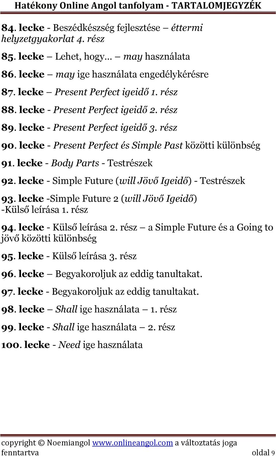 lecke - Simple Future (will Jövő Igeidő) - Testrészek 93. lecke -Simple Future 2 (will Jövő Igeidő) -Külső leírása 1. rész 94. lecke - Külső leírása 2.