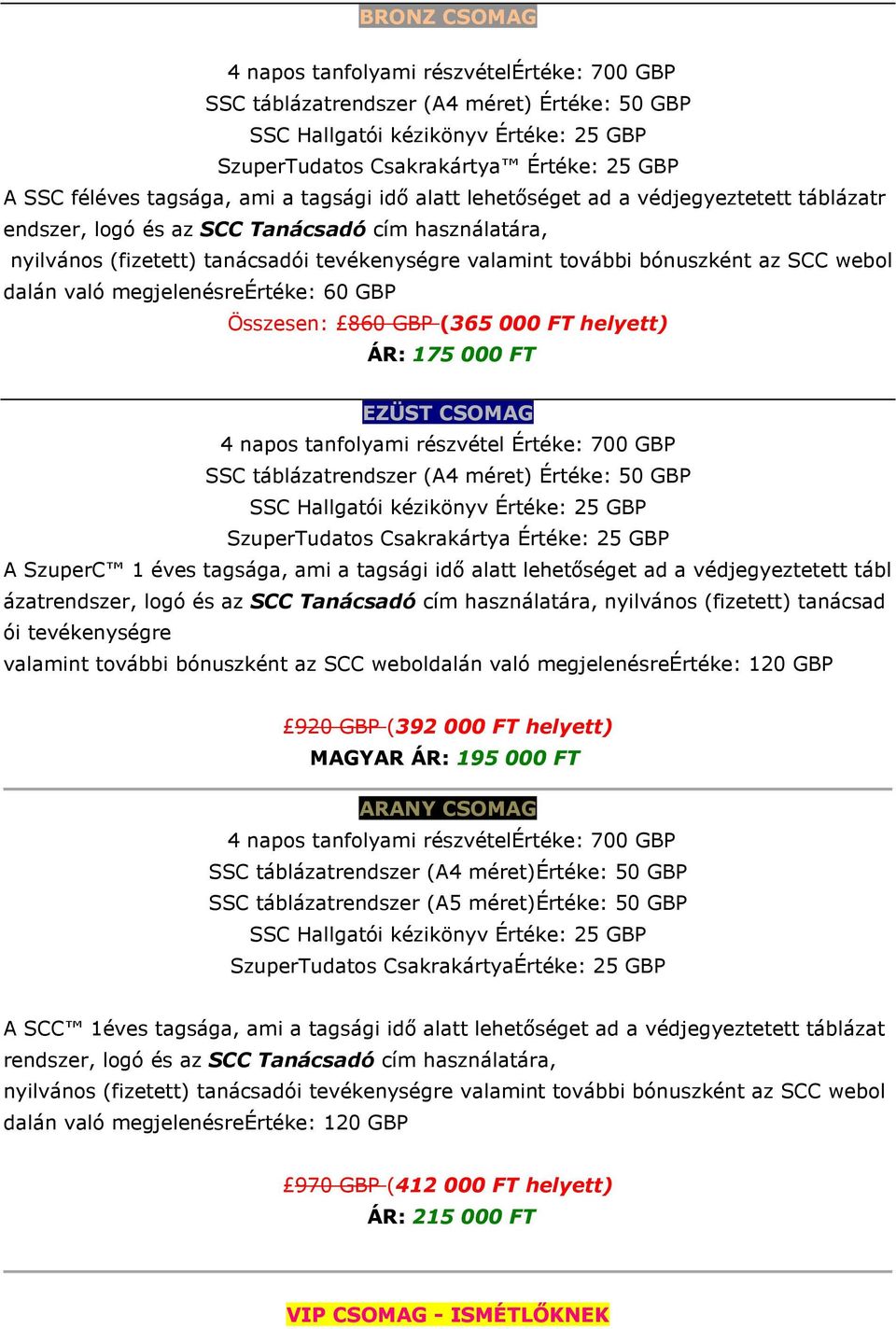 bónuszként az SCC webol dalán való megjelenésreértéke: 60 GBP Összesen: 860 GBP (365000 FT helyett) ÁR: 175000 FT EZÜST CSOMAG 4 napos tanfolyami részvétel Értéke: 700 GBP SSC táblázatrendszer (A4