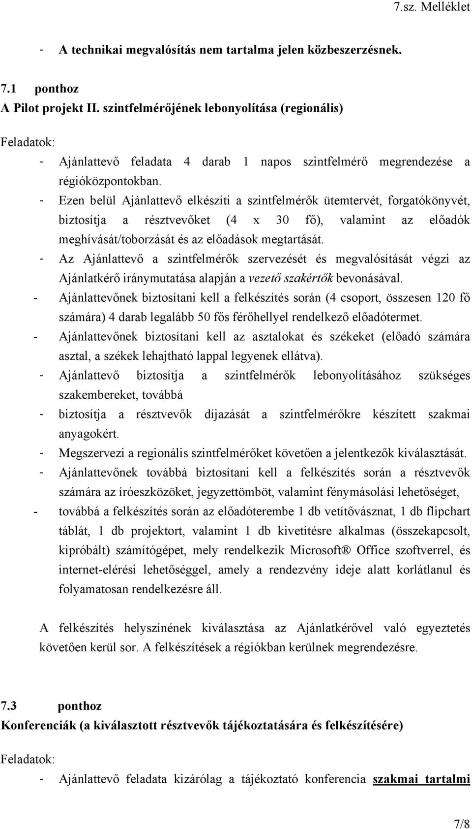 - Ezen belül Ajánlattevő elkészíti a szintfelmérők ütemtervét, forgatókönyvét, biztosítja a résztvevőket (4 x 30 fő), valamint az előadók meghívását/toborzását és az előadások megtartását.