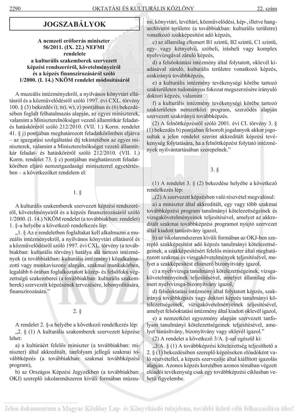 (3) bekezdés i), m), w), z) pontjában és (6) bekezdésében foglalt felhatalmazás alapján, az egyes miniszterek, valamint a Miniszterelnökséget vezetõ államtitkár feladatés hatáskörérõl szóló 212/2010.