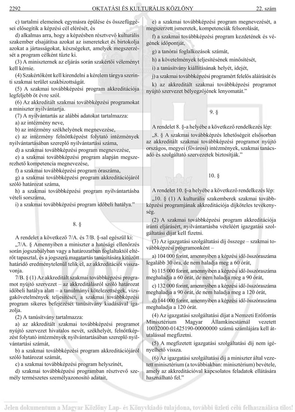 és birtokolja azokat a jártasságokat, készségeket, amelyek megszerzését a program célként tûzte ki. (3) A miniszternek az eljárás során szakértõi véleményt kell kérnie.