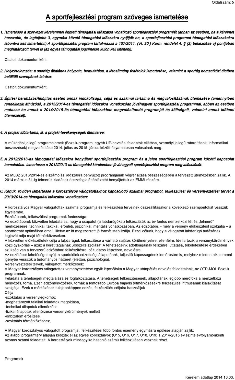 nyújtják be, a sportfejlesztési programot támogatási időszakokra lebontva kell ismertetni!).a sportfejlesztési program tartalmazza a 107/2011. (VI. 30.) Korm. rendelet 4.