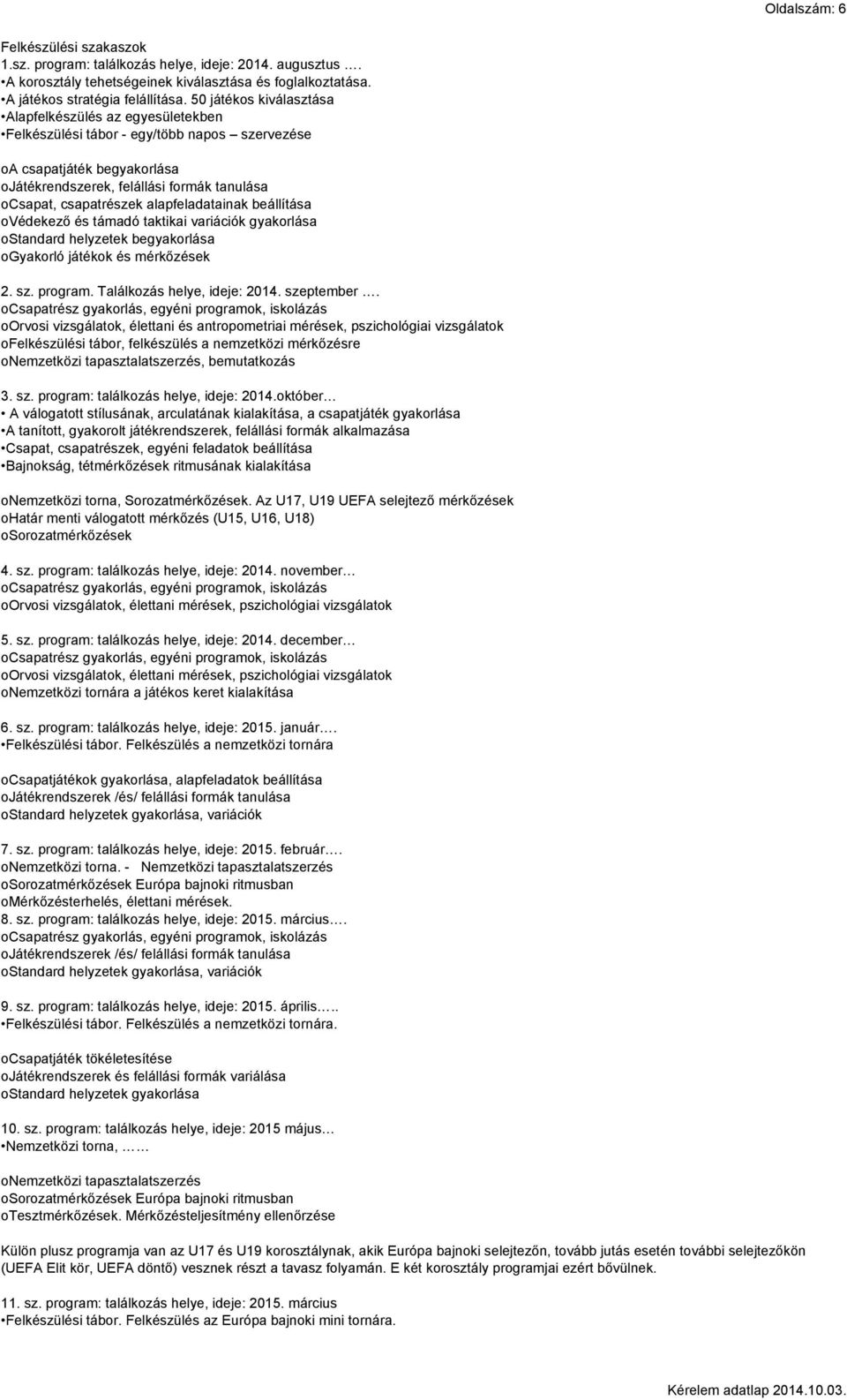 alapfeladatainak beállítása ovédekező és támadó taktikai variációk gyakorlása ostandard helyzetek begyakorlása ogyakorló játékok és mérkőzések 2. sz. program. Találkozás helye, ideje: 2014.