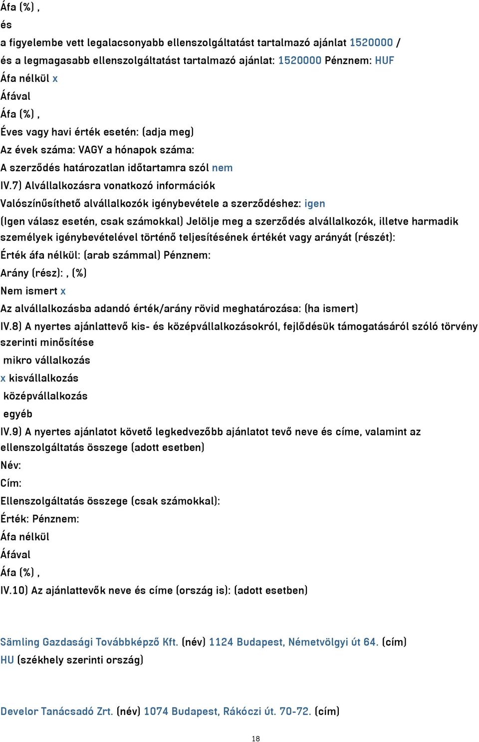 7) Alvállalkozásra vonatkozó információk Valószínűsíthető alvállalkozók igénybevétele a szerződéshez: igen (Igen válasz esetén, csak számokkal) Jelölje meg a szerződés alvállalkozók, illetve harmadik