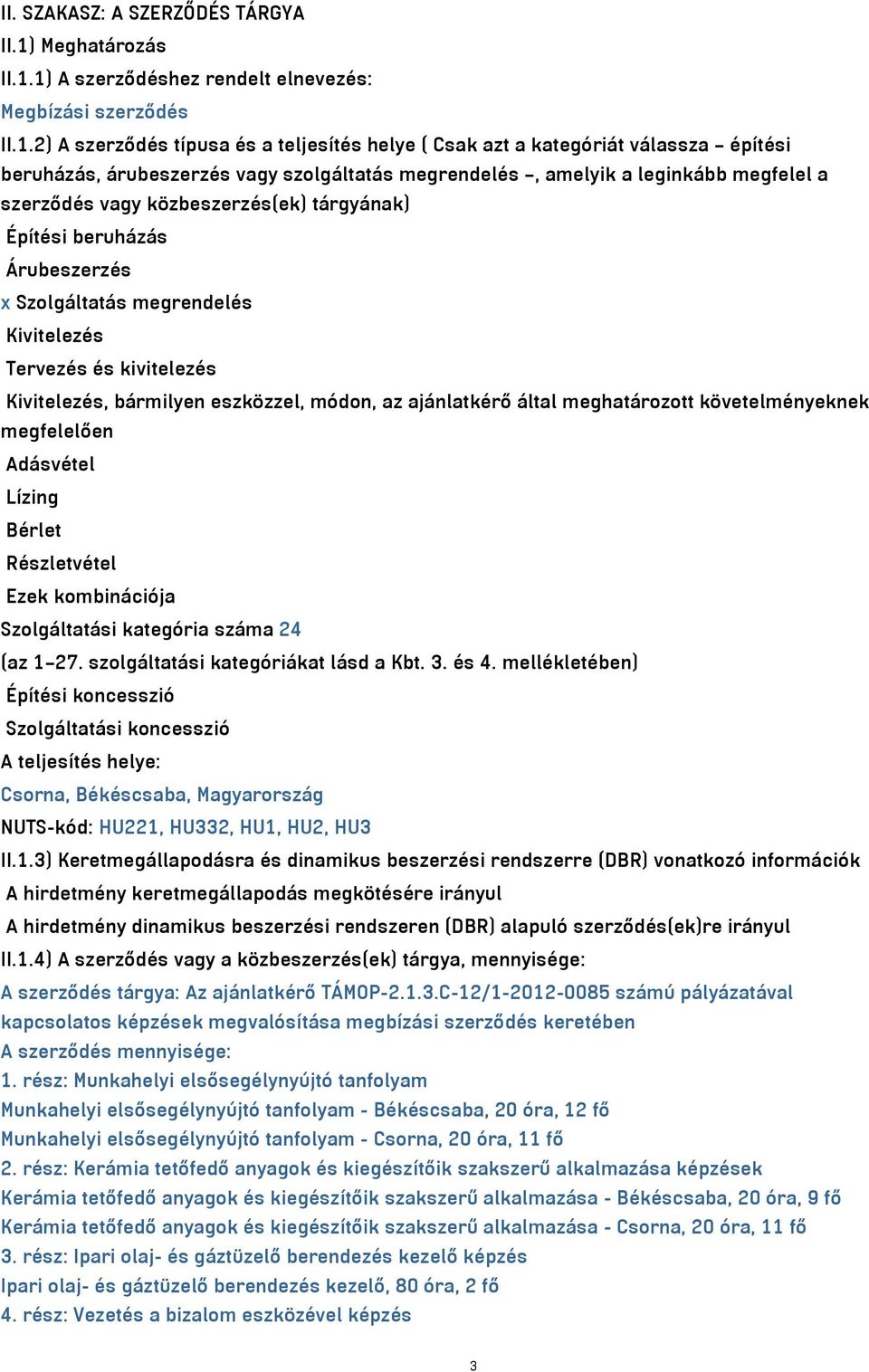 1) A szerződéshez rendelt elnevezés: Megbízási szerződés II.1.2) A szerződés típusa és a teljesítés helye ( Csak azt a kategóriát válassza építési beruházás, árubeszerzés vagy szolgáltatás